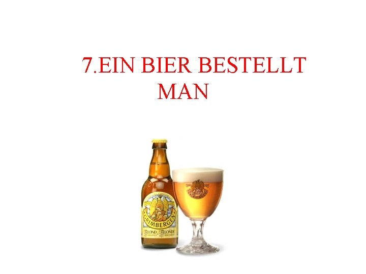  7. EIN BIER BESTELLT MAN 