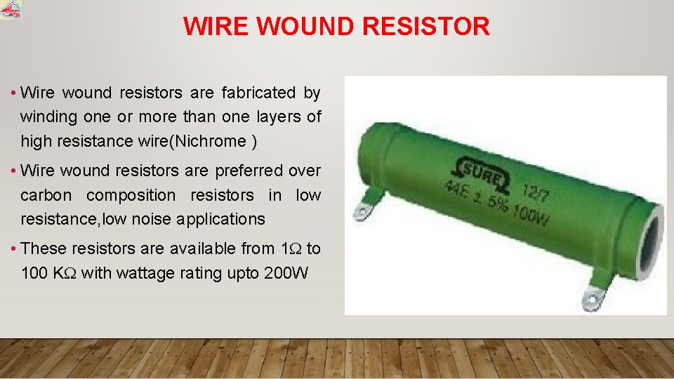 WIRE WOUND RESISTOR • Wire wound resistors are fabricated by winding one or more