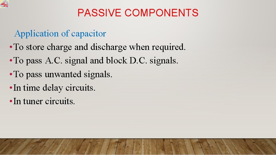 PASSIVE COMPONENTS Application of capacitor • To store charge and discharge when required. •