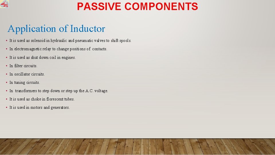 PASSIVE COMPONENTS Application of Inductor • It is used as solenoid in hydraulic and