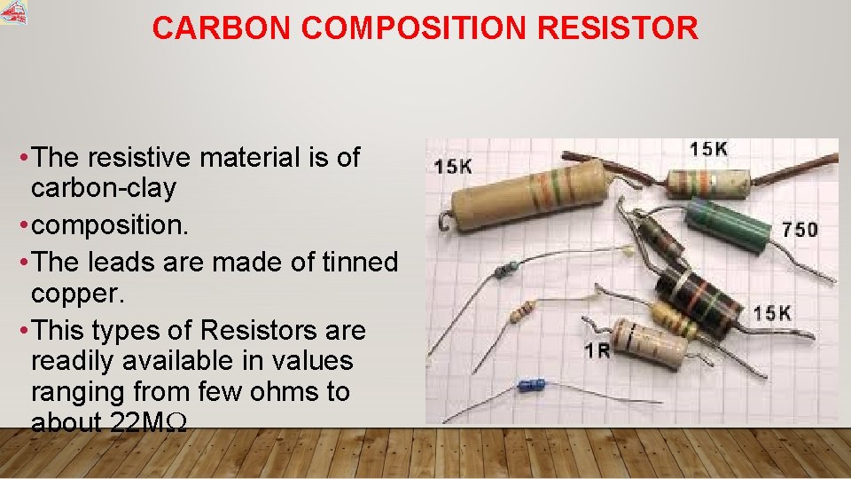 CARBON COMPOSITION RESISTOR • The resistive material is of carbon-clay • composition. • The