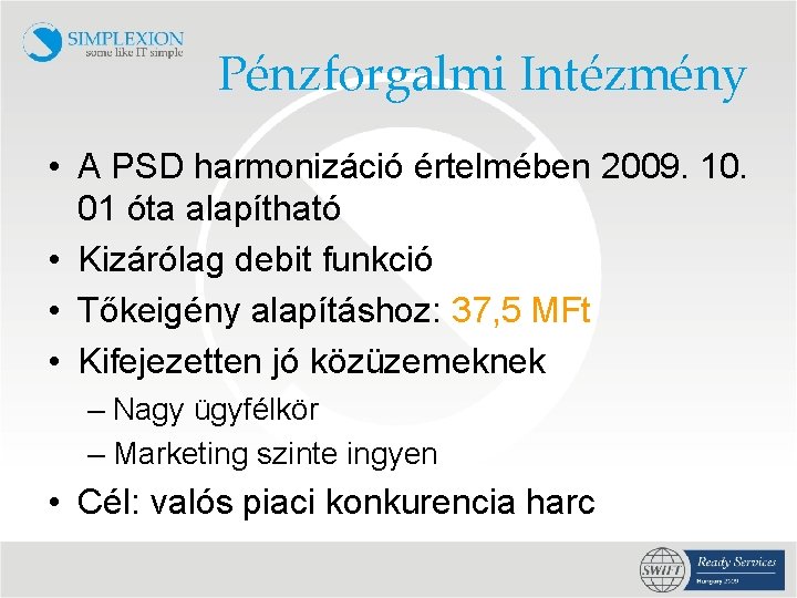 Pénzforgalmi Intézmény • A PSD harmonizáció értelmében 2009. 10. 01 óta alapítható • Kizárólag