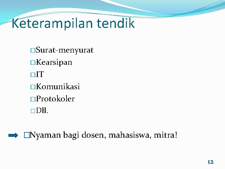 Keterampilan tendik �Surat-menyurat �Kearsipan �IT �Komunikasi �Protokoler � Dll. �Nyaman bagi dosen, mahasiswa, mitra!