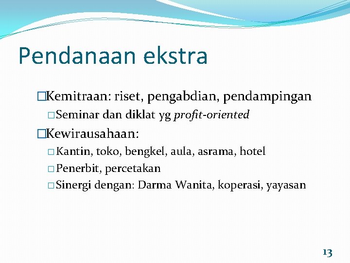 Pendanaan ekstra �Kemitraan: riset, pengabdian, pendampingan � Seminar dan diklat yg profit-oriented �Kewirausahaan: �