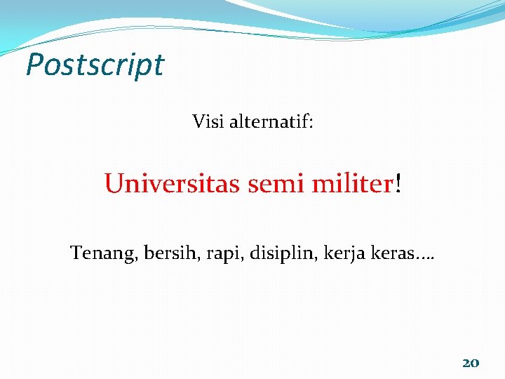 Postscript Visi alternatif: Universitas semi militer! Tenang, bersih, rapi, disiplin, kerja keras. … 20