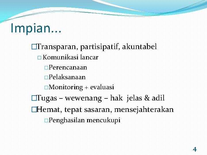 Impian. . . �Transparan, partisipatif, akuntabel � Komunikasi lancar �Perencanaan �Pelaksanaan �Monitoring + evaluasi