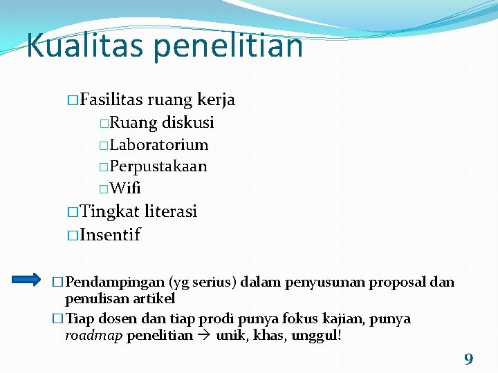 Kualitas penelitian � Fasilitas ruang kerja �Ruang diskusi �Laboratorium �Perpustakaan �Wifi � Tingkat literasi