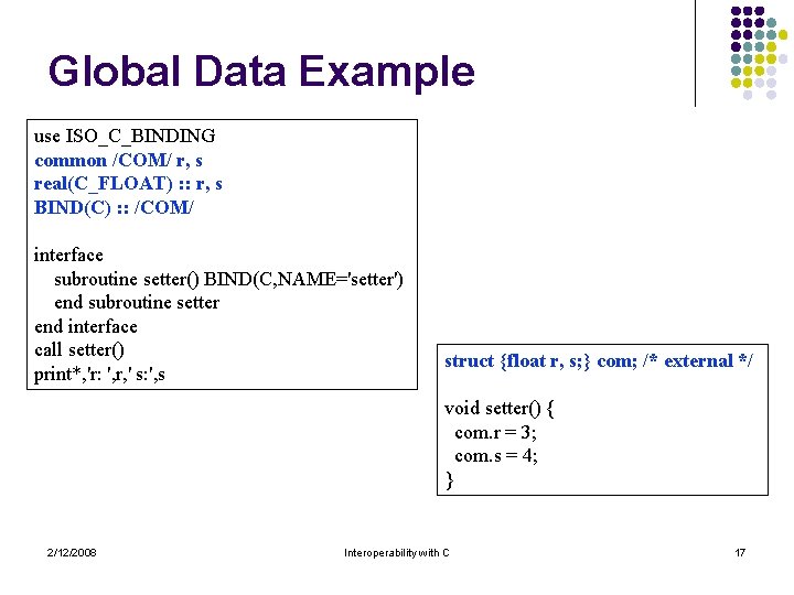 Global Data Example use ISO_C_BINDING common /COM/ r, s real(C_FLOAT) : : r, s