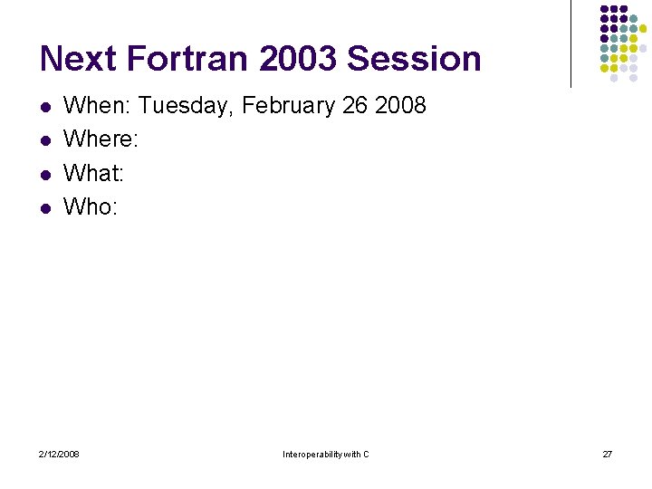 Next Fortran 2003 Session l l When: Tuesday, February 26 2008 Where: What: Who: