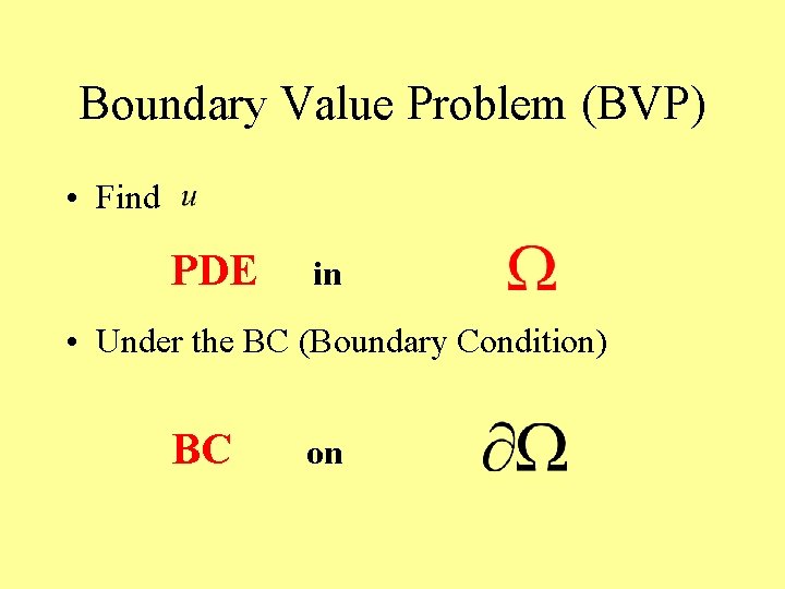 Boundary Value Problem (BVP) • Find PDE in • Under the BC (Boundary Condition)