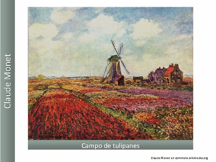 Claude Monet Campo de tulipanes Claude Monet en commons. wikimedia. org 