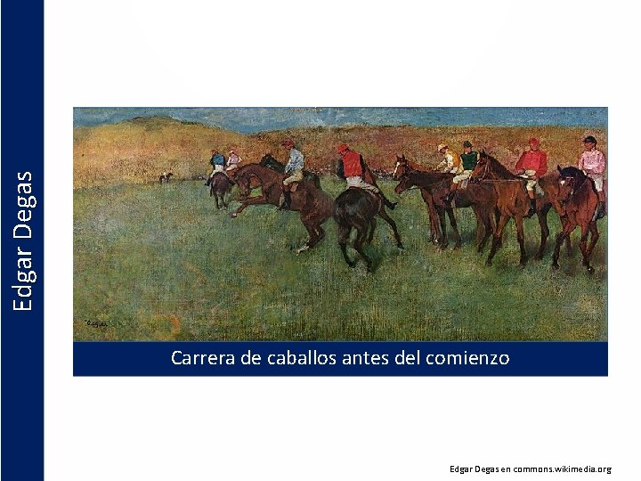 Edgar Degas Carrera de caballos antes del comienzo Edgar Degas en commons. wikimedia. org