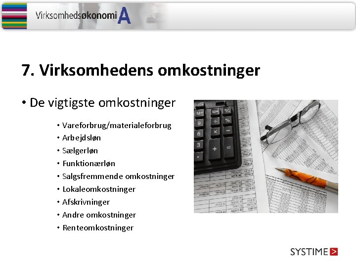 7. Virksomhedens omkostninger • De vigtigste omkostninger • Vareforbrug/materialeforbrug • Arbejdsløn • Sælgerløn •