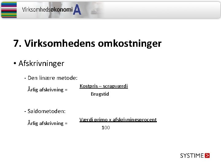 7. Virksomhedens omkostninger • Afskrivninger - Den linære metode: Årlig afskrivning = Kostpris –