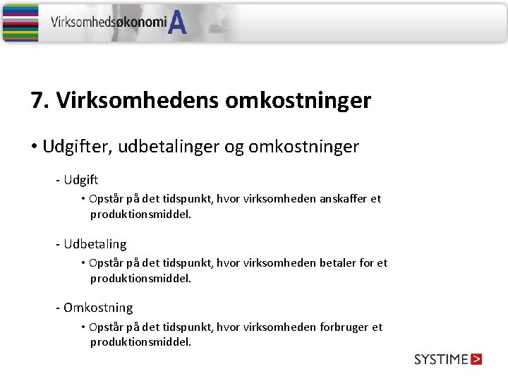 7. Virksomhedens omkostninger • Udgifter, udbetalinger og omkostninger - Udgift • Opstår på det