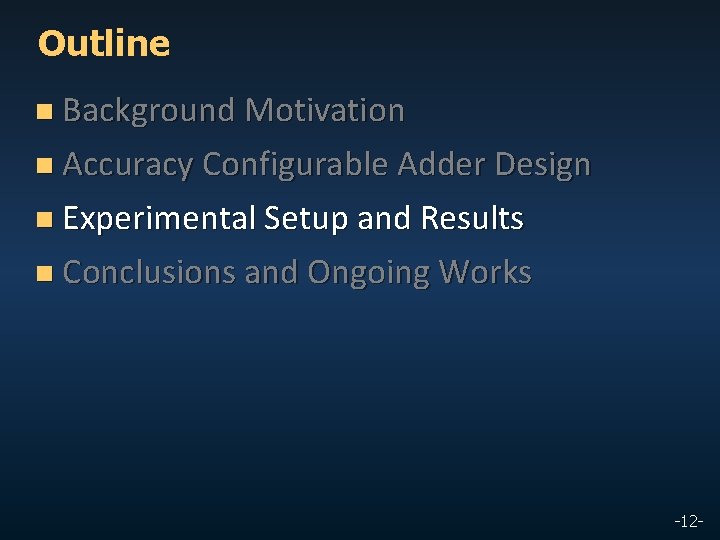 Outline n Background Motivation n Accuracy Configurable Adder Design n Experimental Setup and Results