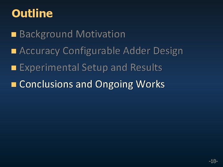 Outline n Background Motivation n Accuracy Configurable Adder Design n Experimental Setup and Results
