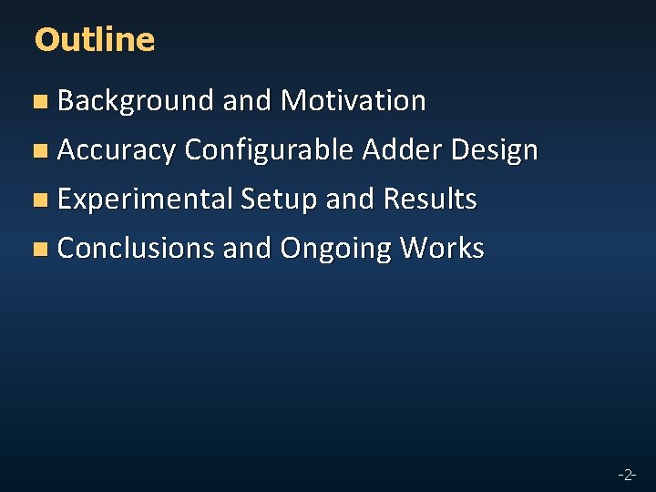 Outline n Background and Motivation n Accuracy Configurable Adder Design n Experimental Setup and