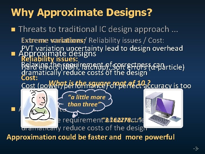 Why Approximate Designs? n Threats to traditional IC design approach. . . Extreme variations: