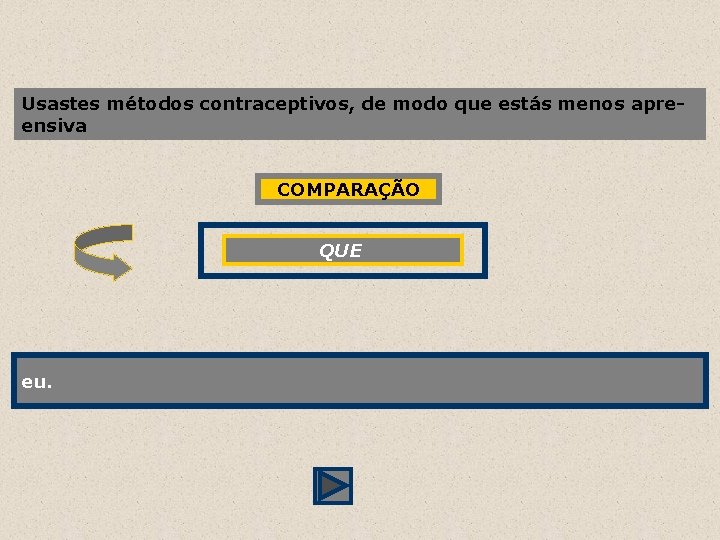 Usastes métodos contraceptivos, de modo que estás menos apreensiva COMPARAÇÃO QUE eu. 