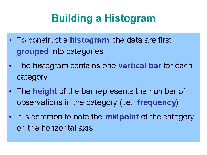 Building a Histogram • To construct a histogram, the data are first grouped into