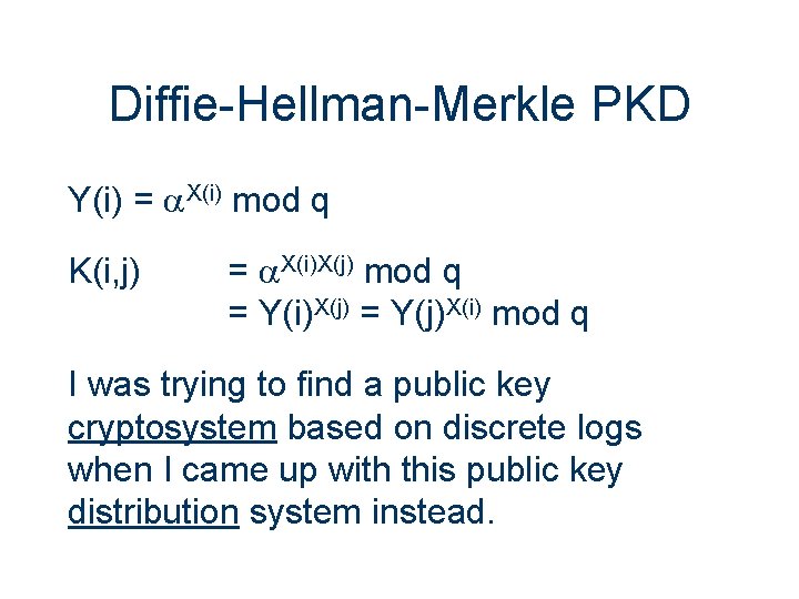 Diffie-Hellman-Merkle PKD Y(i) = X(i) mod q K(i, j) = X(i)X(j) mod q =