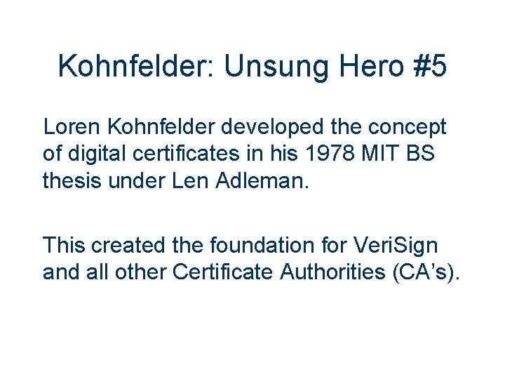 Kohnfelder: Unsung Hero #5 Loren Kohnfelder developed the concept of digital certificates in his
