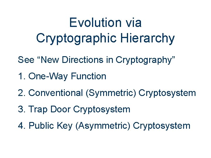 Evolution via Cryptographic Hierarchy See “New Directions in Cryptography” 1. One-Way Function 2. Conventional