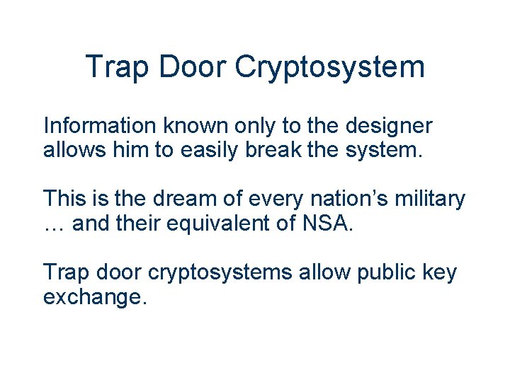 Trap Door Cryptosystem Information known only to the designer allows him to easily break