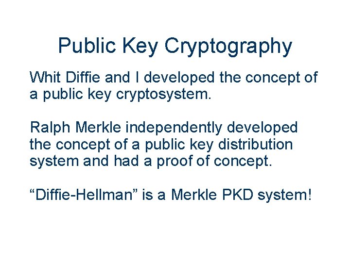 Public Key Cryptography Whit Diffie and I developed the concept of a public key