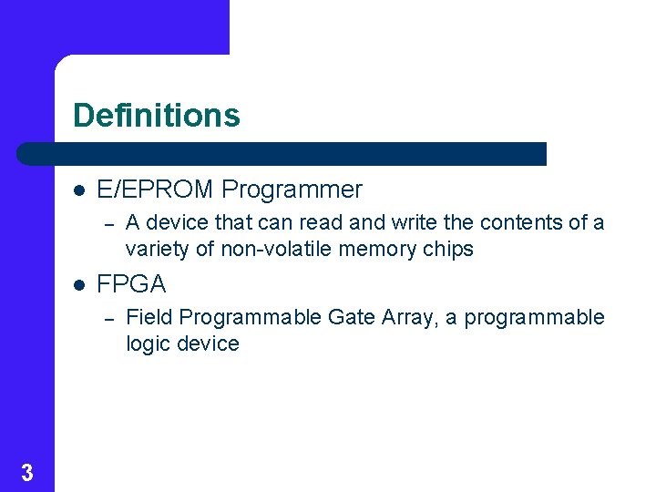 Definitions l E/EPROM Programmer – l FPGA – 3 A device that can read