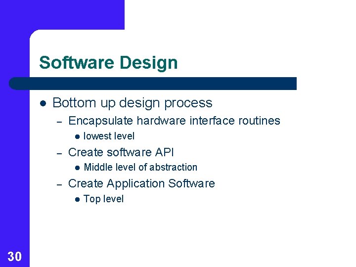 Software Design l Bottom up design process – Encapsulate hardware interface routines l –