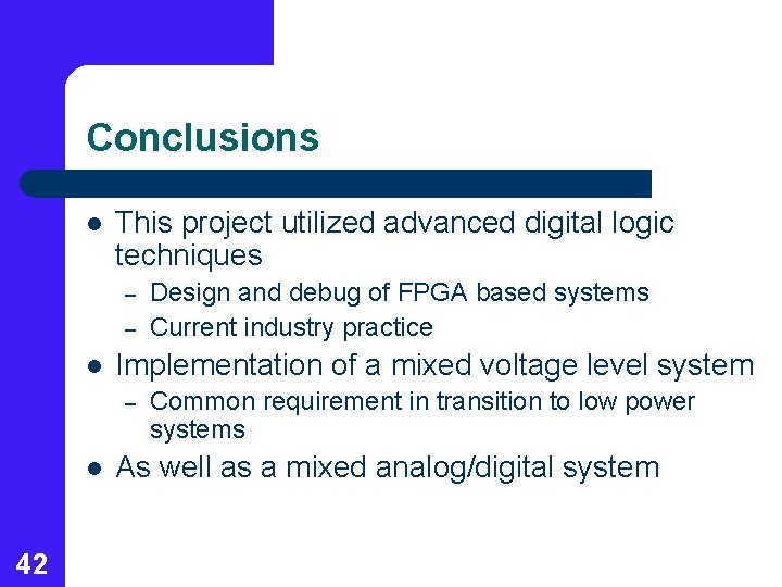 Conclusions l This project utilized advanced digital logic techniques – – l Implementation of