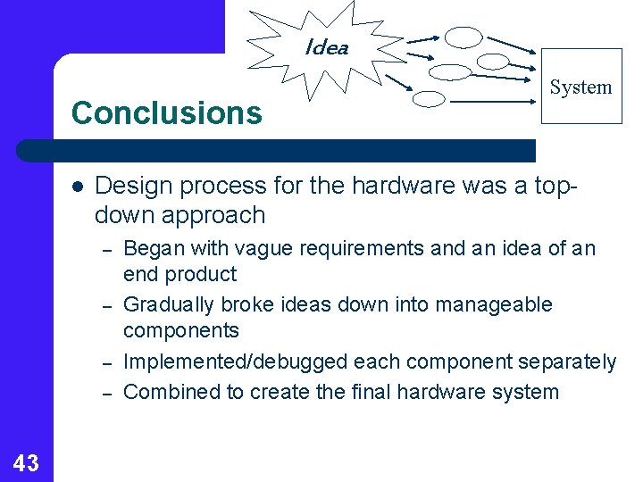 Idea Conclusions l Design process for the hardware was a topdown approach – –