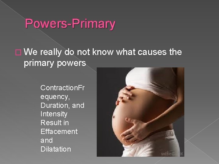 Powers-Primary � We really do not know what causes the primary powers Contraction. Fr