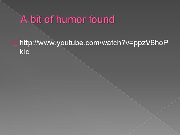A bit of humor found � http: //www. youtube. com/watch? v=ppz. V 6 ho.
