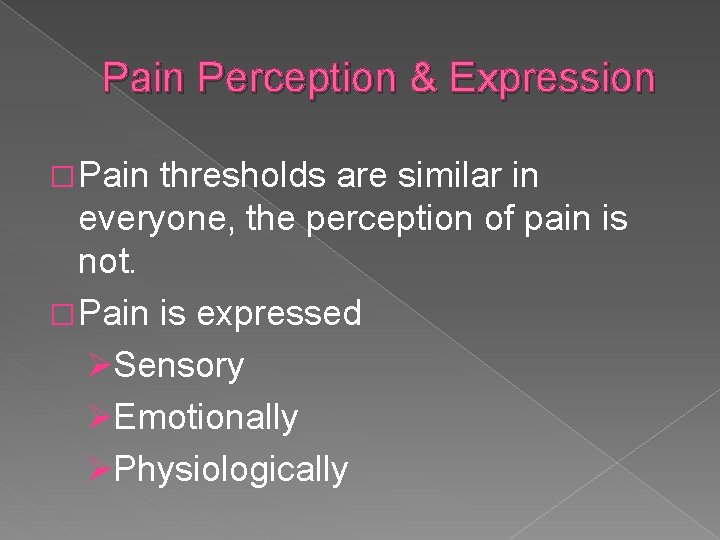Pain Perception & Expression � Pain thresholds are similar in everyone, the perception of