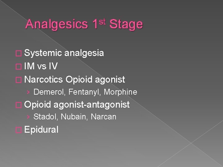 Analgesics 1 st Stage � Systemic analgesia � IM vs IV � Narcotics Opioid