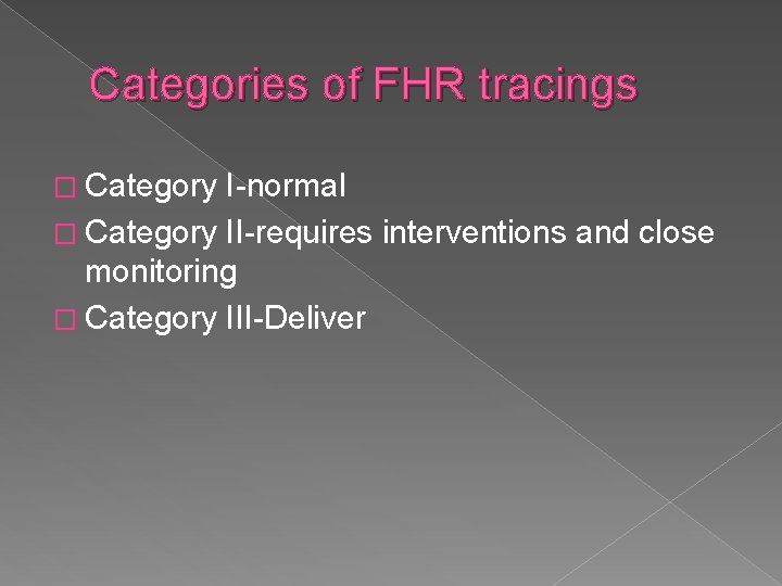 Categories of FHR tracings � Category I-normal � Category II-requires interventions and close monitoring