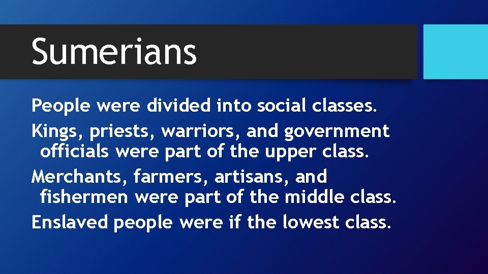 Sumerians People were divided into social classes. Kings, priests, warriors, and government officials were