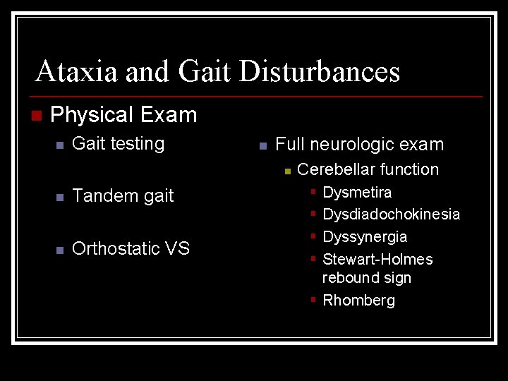 Ataxia and Gait Disturbances n Physical Exam n Gait testing n Full neurologic exam