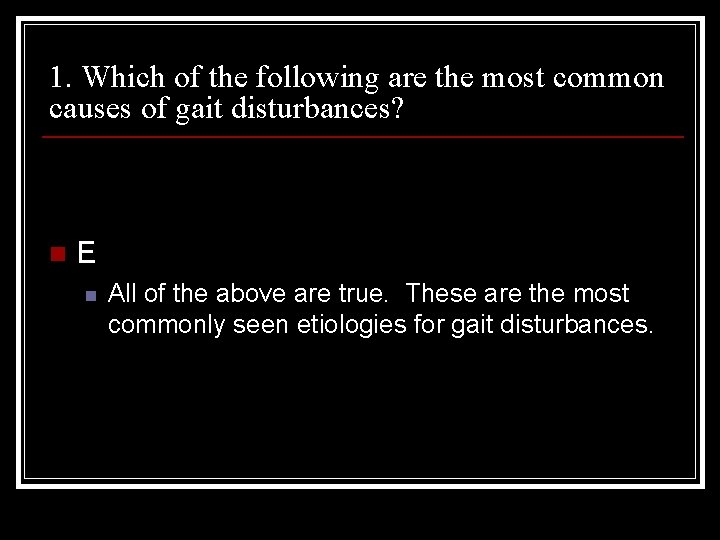 1. Which of the following are the most common causes of gait disturbances? n