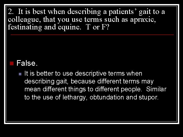 2. It is best when describing a patients’ gait to a colleague, that you