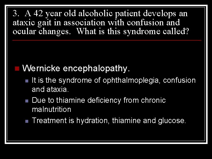 3. A 42 year old alcoholic patient develops an ataxic gait in association with