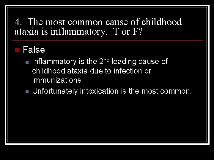 4. The most common cause of childhood ataxia is inflammatory. T or F? n