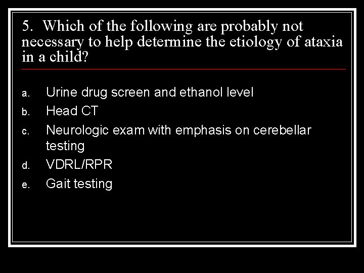 5. Which of the following are probably not necessary to help determine the etiology