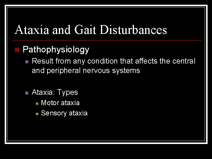 Ataxia and Gait Disturbances n Pathophysiology n Result from any condition that affects the