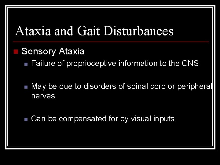 Ataxia and Gait Disturbances n Sensory Ataxia n Failure of proprioceptive information to the