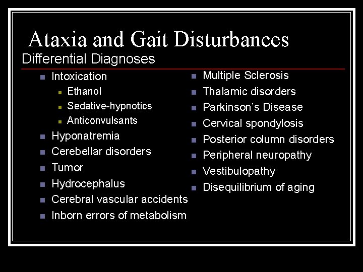 Ataxia and Gait Disturbances Differential Diagnoses n Intoxication n n n n Ethanol Sedative-hypnotics