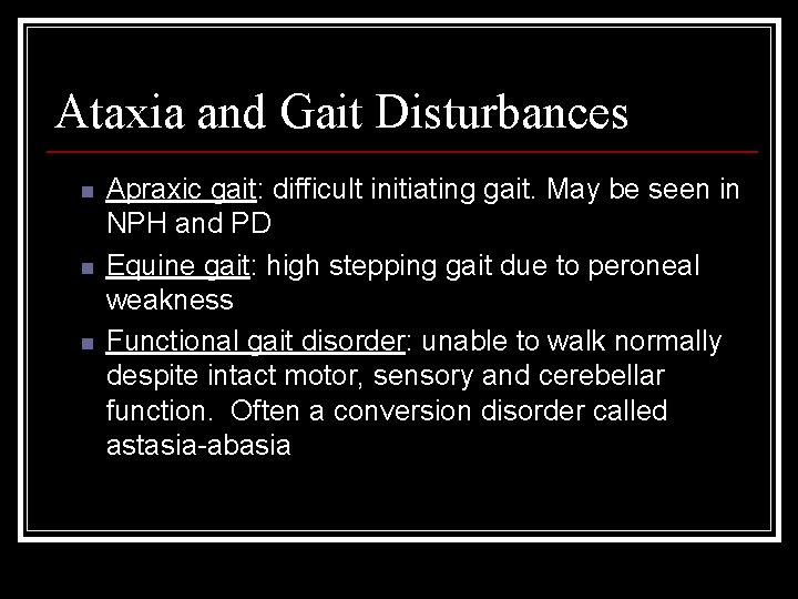 Ataxia and Gait Disturbances n n n Apraxic gait: difficult initiating gait. May be